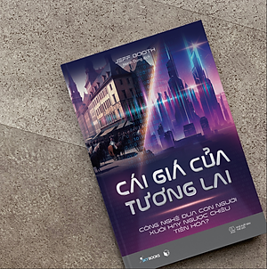  CÁI GIÁ CỦA TƯƠNG LAI - Công Nghệ Đưa Con Người Xuôi Hay Ngược Chiều Tiến Hóa -Jeff Booth–Hạnh Dung dịch -AZ books -NXB Thế giới    