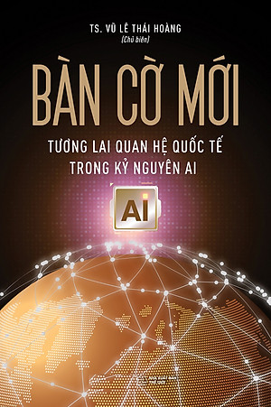 Bàn Cờ Mới: Tương Lai Quan Hệ Quốc Tế Trong Kỷ Nguyên AI