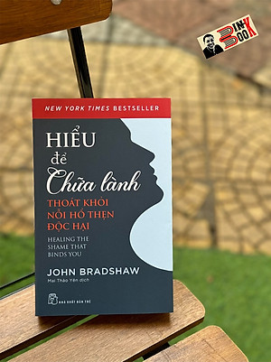 HIỂU ĐỂ CHỮA LÀNH - THOÁT KHỎI NỖI HỔ THẸN ĐỘC HẠI - John Bradshaw- Mai Thảo Yên dịch -  NXB Trẻ