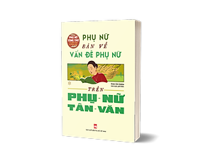 Tủ Sách Giới Và Phát Triển: Phụ Nữ Bàn Về Vấn Đề Phụ Nữ Trên Phụ Nữ Tân Văn