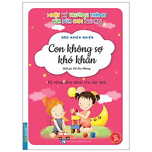 Nhật Ký Trưởng Thành Của Đứa Con Ngoan (Kỹ Năng Sống Dành Cho Học Sinh) - Con Không Sợ Khó Khăn