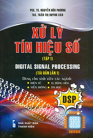 Xử Lý Tín Hiệu Số, Tập 1 (Dùng cho sinh viên các ngành Điện tử, Tự động hóa, Viễn thông, Tin học)