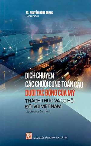 Sách - Dịch Chuyển Các Chuỗi Cung Toàn Cầu Dưới Tác Động Của Mỹ - Thách Thức Và Cơ Hội Đối Với Việt Nam