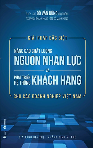 Sách Giải Pháp Đặc Biệt Nâng Cao Chất Lượng Nguồn Nhân Lực Và Phát Triển Hệ Thống Khách Hàng Cho Các Doanh Nghiệp Việt Nam