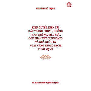 [Bìa mềm] Kiên quyết, kiên trì đấu tranh phòng, chống tham nhũng, tiêu cực, góp phần xây dựng Đảng và Nhà nước ta ngày càng trong sạch, vững mạnh (Bìa mềm)