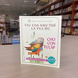 Sách Yêu Con Như Thế Là Vừa Đủ: Cho Con Tự Lập (Cẩm Nang Nuôi Dạy Trẻ Từ 5 - 6 Tuổi)