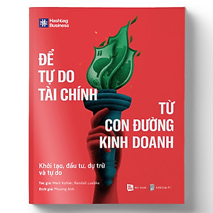 Sách Để Tự Do Tài Chính Từ Con Đường Kinh Doanh - Khởi Tạo, Đầu Tư, Dự Trữ Và Tự Do
