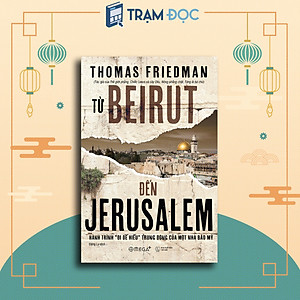 Từ BEIRUT Đến JERUSALEM : Hành trình "đi để hiểu" Trung Đông của một nhà báo Mỹ