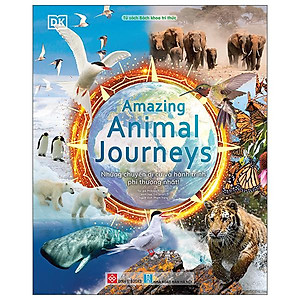 Sách - Amazing Animal Journeys - Những Chuyến Di Cư Và Hành Trình Phi Thường Nhất! - Bìa Cứng