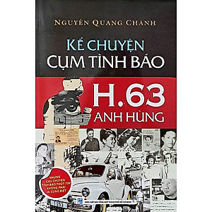 KỂ CHUYỆN CỤM TÌNH BÁO H.63 ANH HÙNG - Nguyễn Quang Chánh – Nxb Tổng hợp Tp Hồ Chí Minh (Bìa mềm)