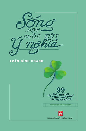 SỐNG MỘT CUỘC ĐỜI Ý NGHĨA- 99 điều tích cực để sống hạnh phúc và thành công