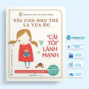 Yêu Con Như Thế Là vừa Đủ: "Cái Tôi Lành Mạnh" (Cẩm Nang Nuôi Dạy Trẻ Lớp 5)