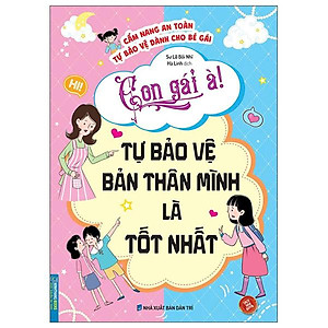 Sách - Cẩm Nang An Toàn Tự Bảo Vệ Dành Cho Bé Gái - Con Gái À! Tự Bảo Vệ Bản Thân Mình Là Tốt Nhất