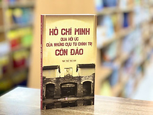 HỒ CHÍ MINH QUA HỒI ỨC CỦA NHỮNG CỰU TÙ CHÍNH TRỊ CÔN ĐẢO - Nhiều tác giả - Omega – NXB Chính trị Quốc gia Sự thật