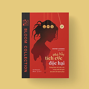 Sách Phá Bẫy Tích Cực Độc Hại: Trung Thực Với Cảm Xúc Trong Một Thế Giới Ám Ảnh Với Hạnh Phúc