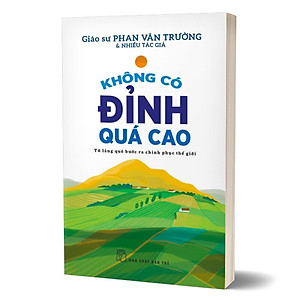 Sách KHÔNG CÓ ĐỈNH QUÁ CAO - TỪ LÀNG QUÊ BƯỚC RA CHINH PHỤC THẾ GIỚI