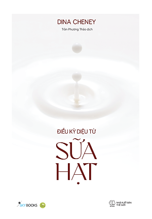 ĐIỀU KỲ DIỆU TỪ SỮA HẠT - Dina Cheney - Trần Phương Thảo dịch - Skybooks - AZ Việt Nam 