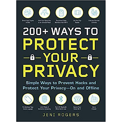 200+ Ways to Protect Your Privacy: Simple Ways to Prevent Hacks and Protect Your Privacy–On and Offline
