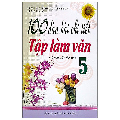 100 Dàn Bài Chi Tiết Tập Làm Văn Lớp Lớp 5 – Tái Bản 2021