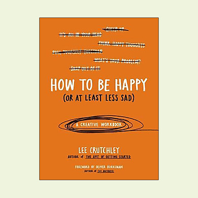 How to Be Happy (or at Least Less Sad) : A Creative Workbook