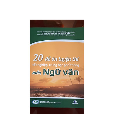 20 ĐỀ ÔN LUYỆN THI TỐT NGHIỆP TRUNG HỌC PHỔ THÔNG MÔN NGỮ VĂN – 2021