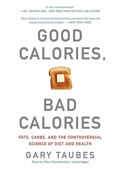 Good Calories, Bad Calories: Fats, Carbs, and the Controversial Science of Diet and Health