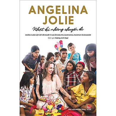 Angelina Jolie – Nhật Kí Những Chuyến Đi – Những Cuộc Gặp Gỡ Với Người Tị Nạn ở Châu Phi, Campuchia, Pakistan Và Ecuador