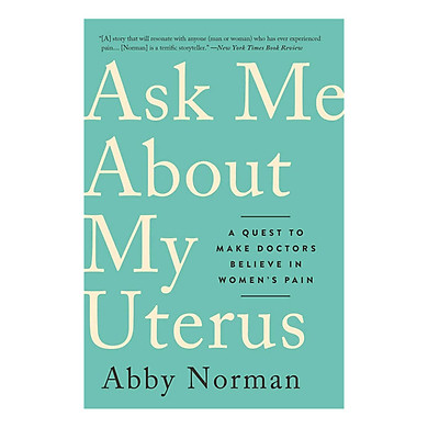 Ask Me About My Uterus: A Quest to Make Doctors Believe in Women’s Pain