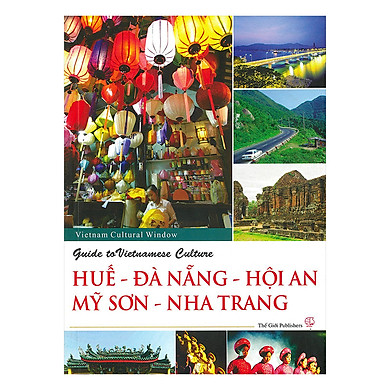 Hướng Dẫn Văn Hóa Việt Nam Huế – Đà Nẵng – Hội An – Mỹ Sơn – Nha Trang – Guide To Vietnamese Culture Huế – Đằ Nẵng – Hội An – Mỹ Sơn – Nha Trang