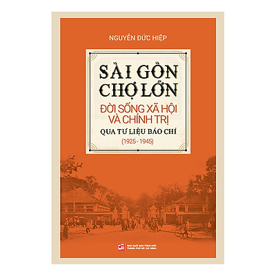 Mua Sài Gòn - Chợ Lớn Đời Sống Xã Hội Và Chính Trị Qua Tư Liệu Báo Chí (1925  - 1945) tại Tiki Trading | Tiki
