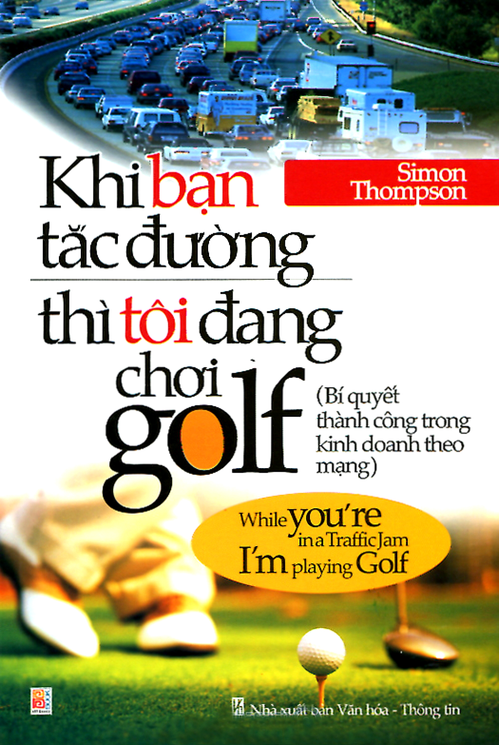 Khi Bạn Tắc Đường Thì Tôi Đang Chơi Golf  (Tái Bản)