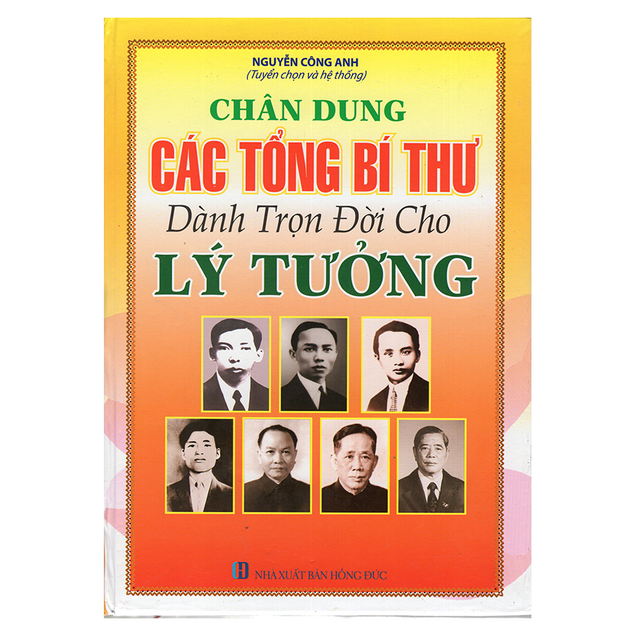 Chân Dung Các Tổng Bí Thư Dành Trọn Đời Cho Lý Tưởng