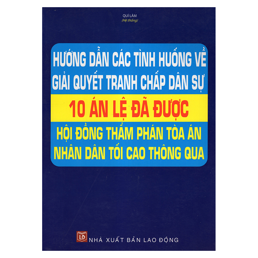 Hướng Dẫn Các Tình Huống Về Giải Quyết Tranh Chấp Dân Sự - 10 Án Lệ Đã Được Hội Đồng Thẩm Phán Tòa Án Nhân Dân Tối Cao Thông Qua