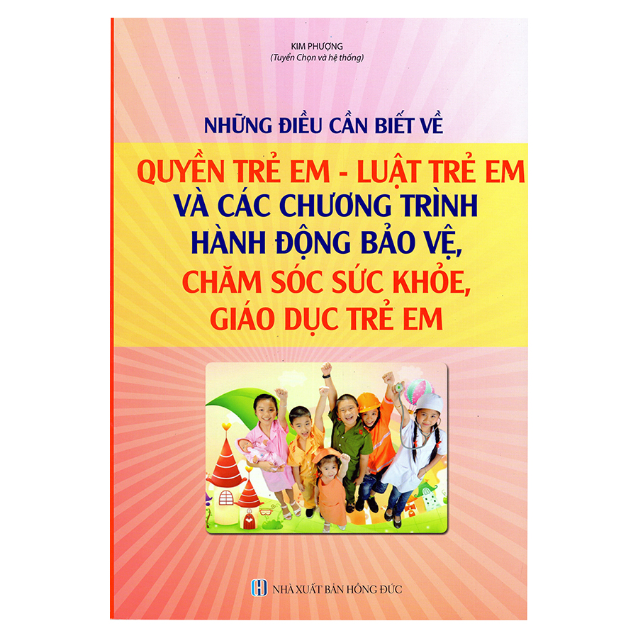 Những Điều Cần Biết Về Quyền Trẻ Em – Luật Trẻ Em Và Các Chương Trình, Hành Động Bảo Vệ, Chăm Sóc Sức Khỏe, Giáo Dục Trẻ Em