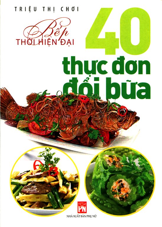 Bếp Thời Hiện Đại - 40 Thực Đơn Đổi Bữa