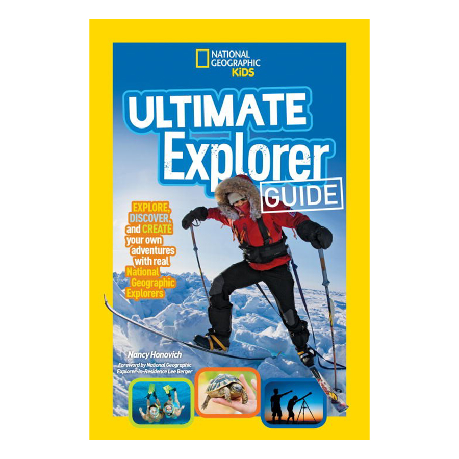 Ultimate Explorer Guide: Explore, Discover, And Create Your Own Adventures With Real National Geographic Explorers As Your Guides!