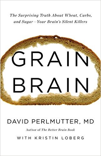 Grain Brain: The Surprising Truth About Wheat, Carbs And Sugar - Your Brain's Silent Killers
