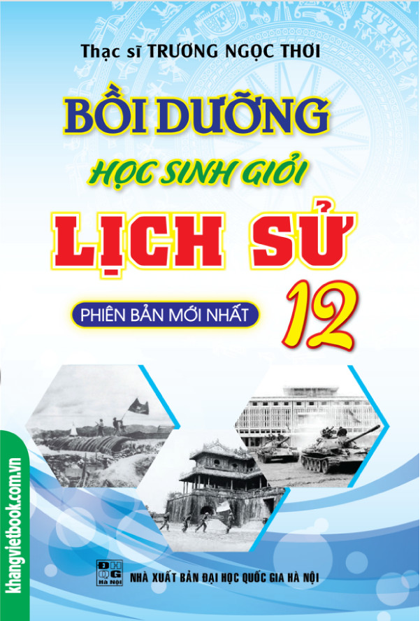 Bồi Dưỡng Học Sinh Giỏi Lịch Sử Lớp 12 (Tái Bản)