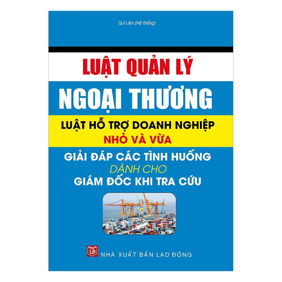 Luật Quản Lý Ngoại Thương – Luật Hỗ Trợ Doanh Nghiệp Nhỏ Và Vừa – Giải Đáp Các Tình Huống Dành Cho Giám Đốc Khi Tra Cứu