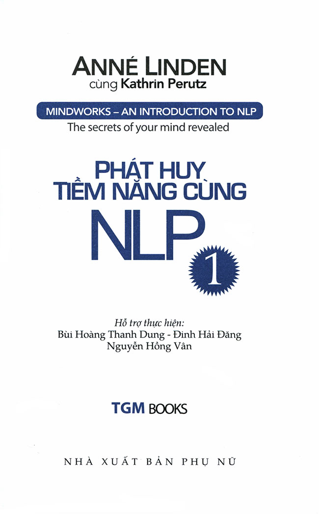 Phát Huy Tiềm Năng Cùng NLP: Làm Thế Nào Để Giao Tiếp Tốt Hơn Và Thành Công Hơn Một Cách Khoa Học Và Dễ Dàng (Tập 1)