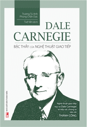 Dale Carnegie  - Bậc Thầy Của Nghệ Thuật Giao Tiếp