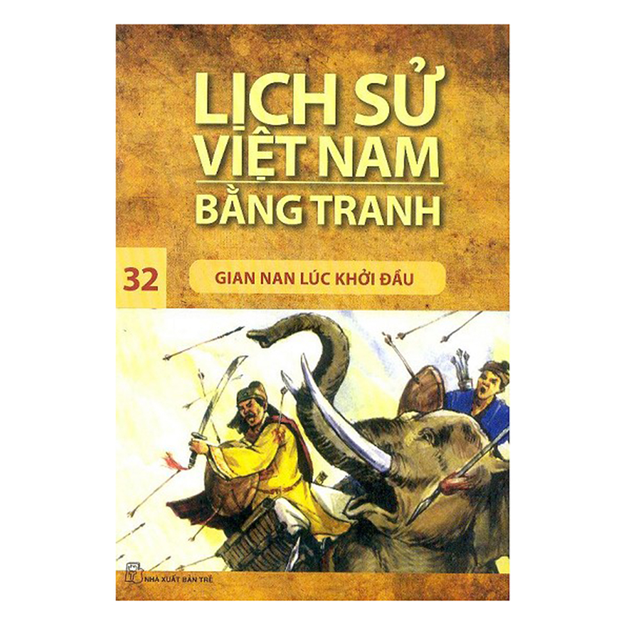 Lịch Sử Việt Nam Bằng Tranh : Gian Nan Lúc Khởi Đầu