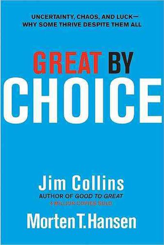 Great by Choice: Uncertainty, Chaos, and Luck-Why Some Thrive Despite Them All