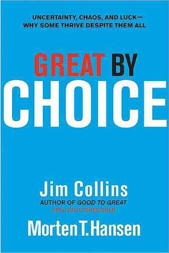 Great by Choice: Uncertainty, Chaos, and Luck-Why Some Thrive Despite Them All