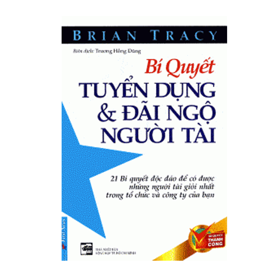 Sách Bí Quyết Tuyển Dụng Và Đãi Ngộ Người Tài (Tái Bản)