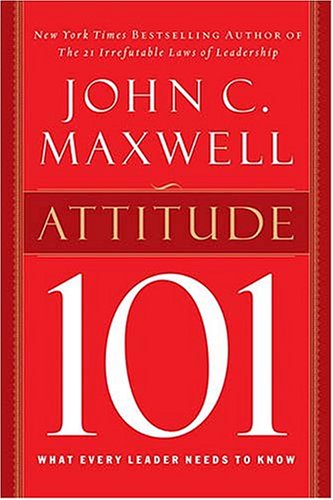 Attitude 101: What Every Leader Needs to Know (101 Series)