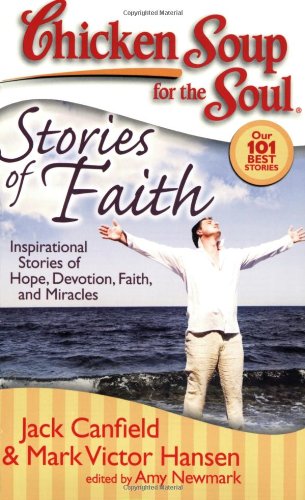 Chicken Soup for the Soul: Stories of Faith: Inspirational Stories of Hope, Devotion, Faith and Miracles