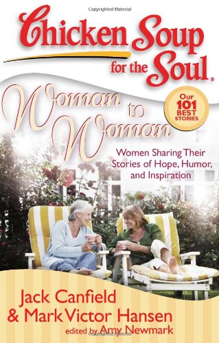 Chicken Soup for the Soul: Woman to Woman: Women Sharing Their Stories of Hope, Humor, and Inspiration