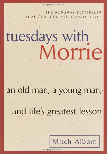 Tuesdays with Morrie: An Old Man, a Young Man, and Life's Greatest Lesson