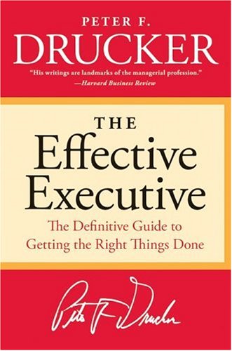 The Effective Executive: The Definitive Guide to Getting the Right Things Done (Harperbusiness Essentials)